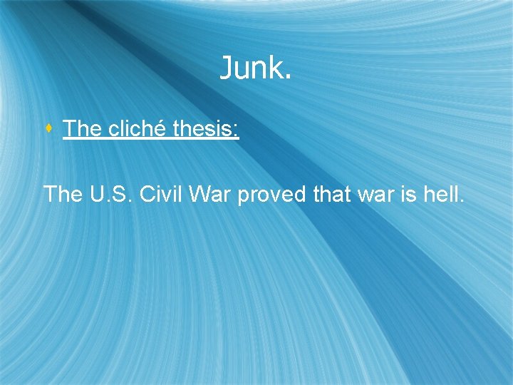 Junk. s The cliché thesis: The U. S. Civil War proved that war is