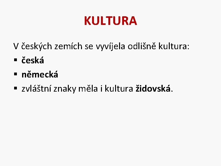 KULTURA V českých zemích se vyvíjela odlišně kultura: § česká § německá § zvláštní