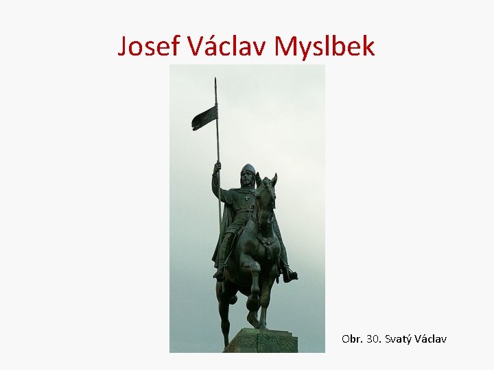 Josef Václav Myslbek Obr. 30. Svatý Václav 