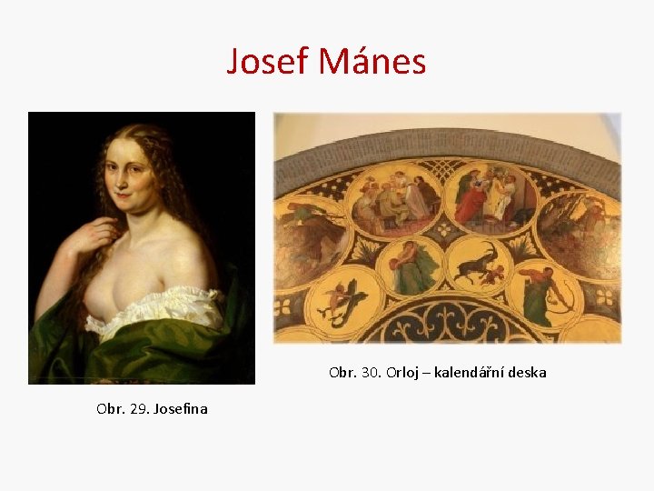 Josef Mánes Obr. 30. Orloj – kalendářní deska Obr. 29. Josefina 