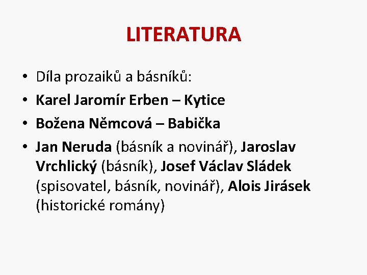 LITERATURA • • Díla prozaiků a básníků: Karel Jaromír Erben – Kytice Božena Němcová