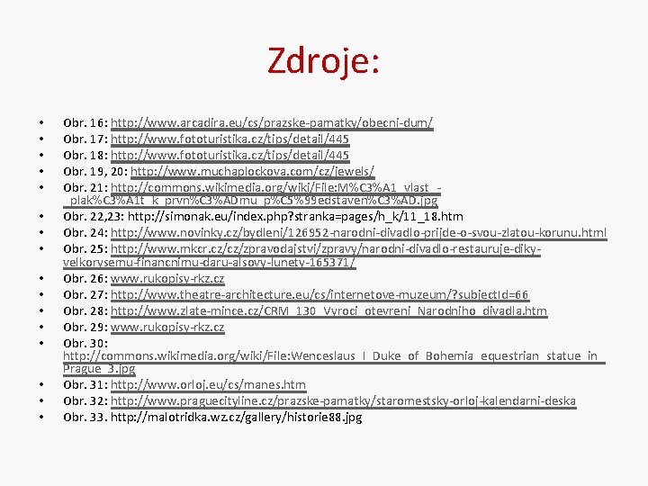 Zdroje: • • • • Obr. 16: http: //www. arcadira. eu/cs/prazske-pamatky/obecni-dum/ Obr. 17: http: