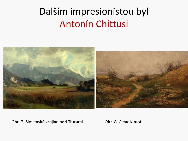 Dalším impresionistou byl Antonín Chittusi Obr. 7. Slovenská krajina pod Tatrami Obr. 8. Cesta