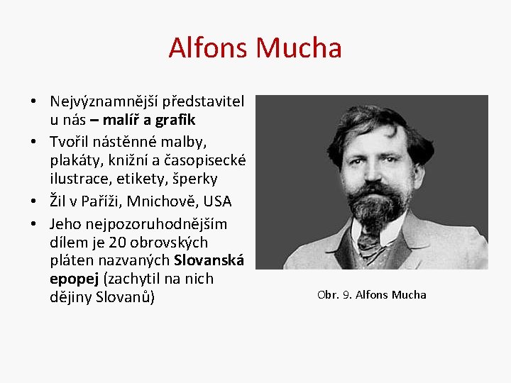 Alfons Mucha • Nejvýznamnější představitel u nás – malíř a grafik • Tvořil nástěnné