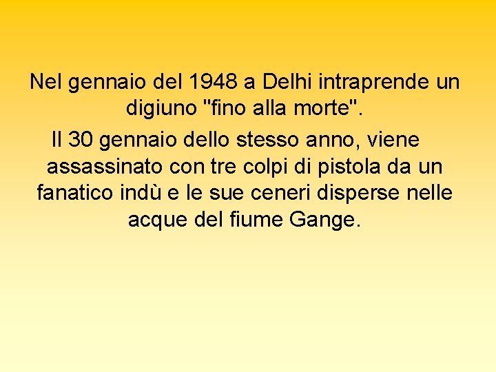 Nel gennaio del 1948 a Delhi intraprende un digiuno "fino alla morte". Il 30