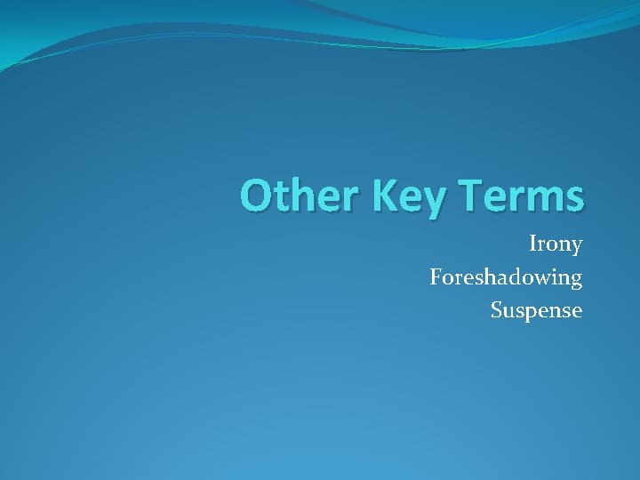 Other Key Terms Irony Foreshadowing Suspense 