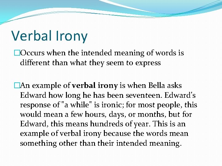 Verbal Irony �Occurs when the intended meaning of words is different than what they