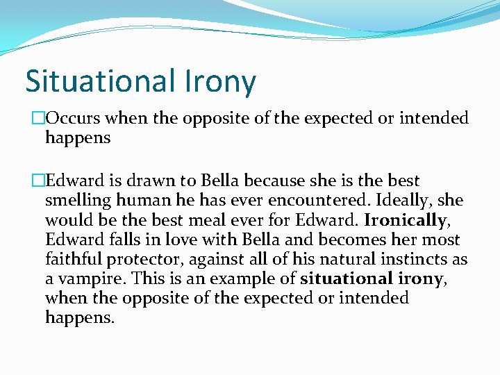 Situational Irony �Occurs when the opposite of the expected or intended happens �Edward is