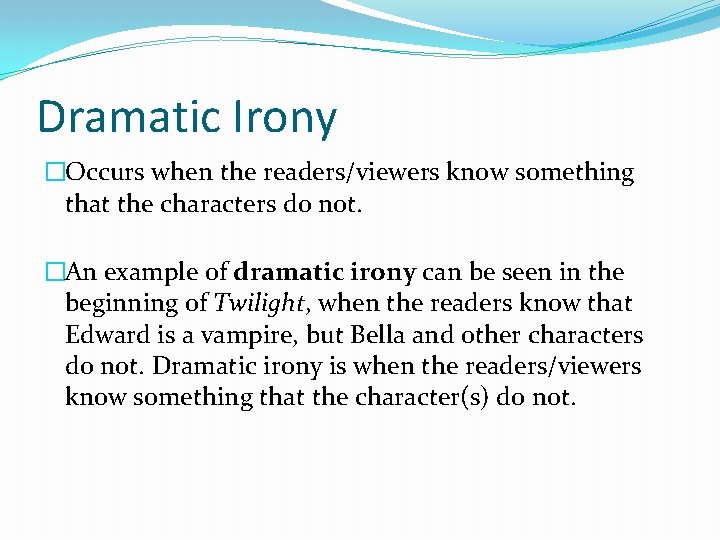 Dramatic Irony �Occurs when the readers/viewers know something that the characters do not. �An