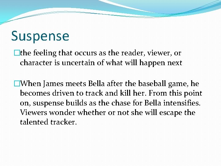 Suspense �the feeling that occurs as the reader, viewer, or character is uncertain of