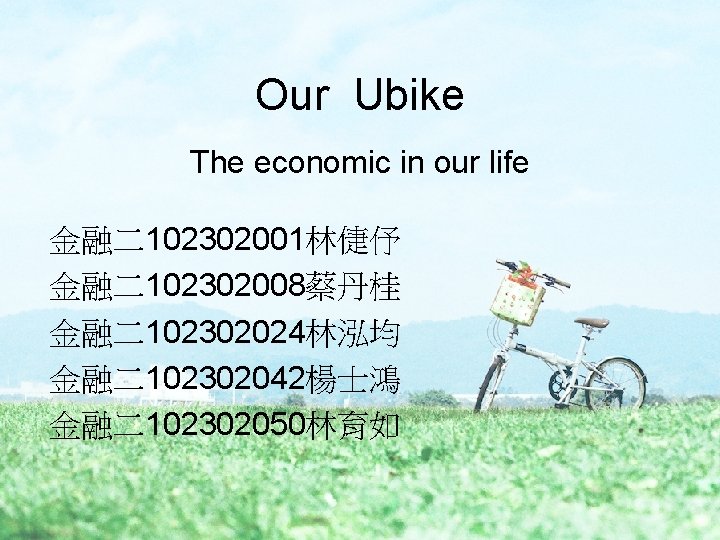 Our Ubike The economic in our life 金融二102302001林倢伃 金融二102302008蔡丹桂 金融二102302024林泓均 金融二102302042楊士鴻 金融二102302050林育如 