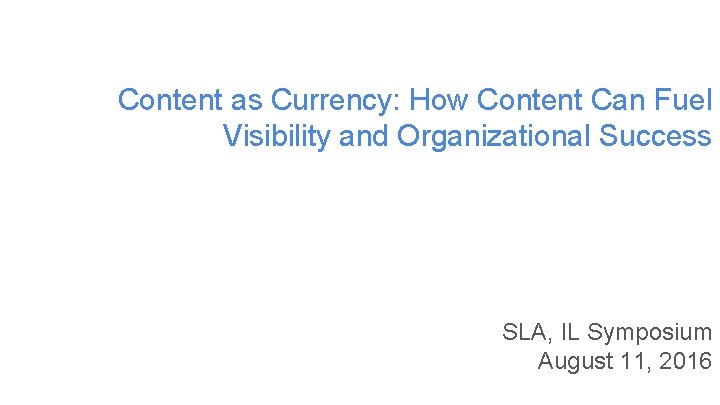 Content as Currency: How Content Can Fuel Visibility and Organizational Success SLA, IL Symposium