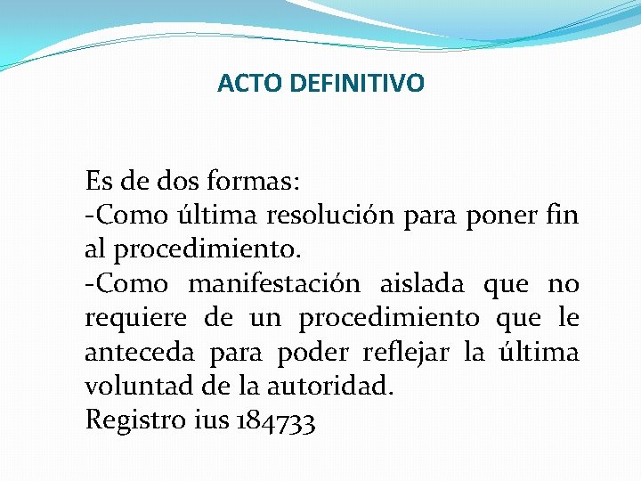 ACTO DEFINITIVO Es de dos formas: -Como última resolución para poner fin al procedimiento.