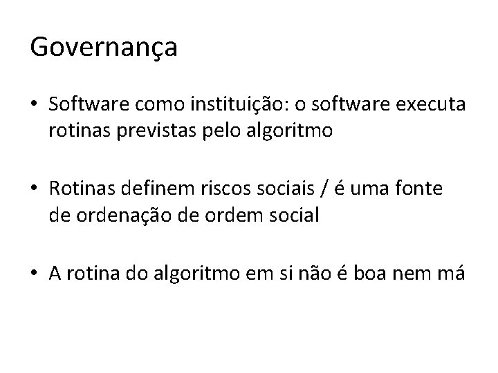 Governança • Software como instituição: o software executa rotinas previstas pelo algoritmo • Rotinas