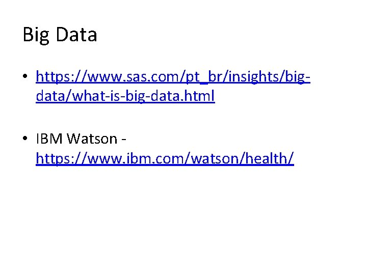Big Data • https: //www. sas. com/pt_br/insights/bigdata/what-is-big-data. html • IBM Watson https: //www. ibm.