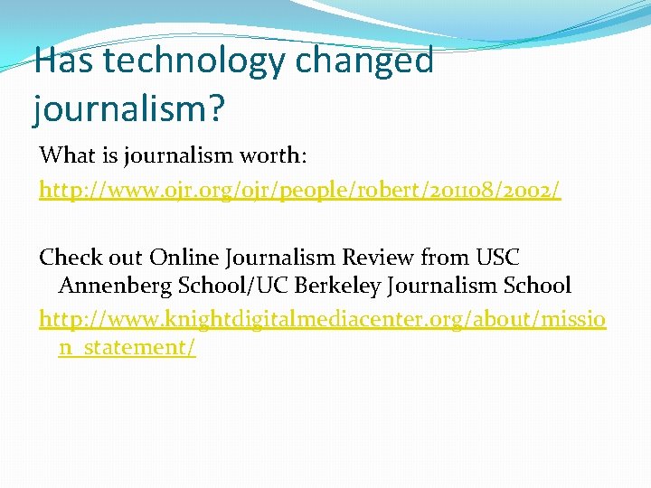 Has technology changed journalism? What is journalism worth: http: //www. ojr. org/ojr/people/robert/201108/2002/ Check out