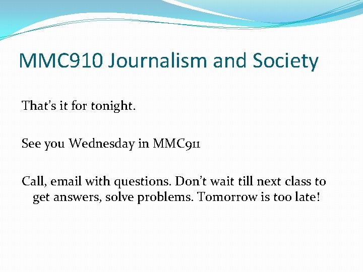 MMC 910 Journalism and Society That’s it for tonight. See you Wednesday in MMC