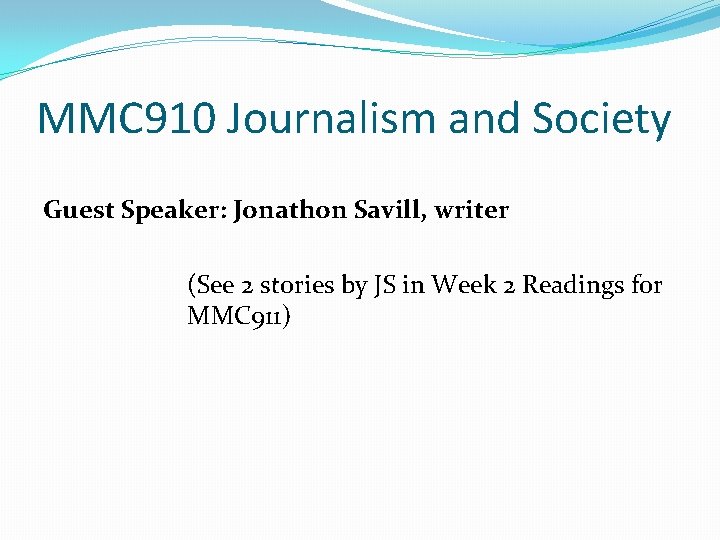 MMC 910 Journalism and Society Guest Speaker: Jonathon Savill, writer (See 2 stories by