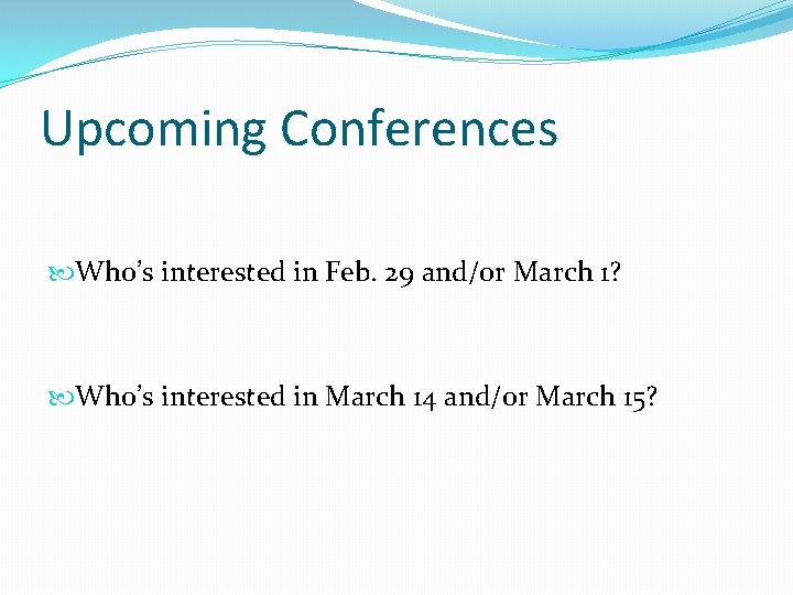 Upcoming Conferences Who’s interested in Feb. 29 and/or March 1? Who’s interested in March