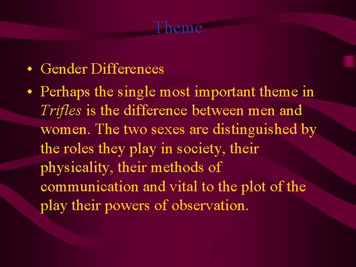 Theme • Gender Differences • Perhaps the single most important theme in Trifles is