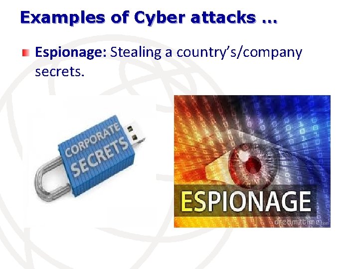 Examples of Cyber attacks … Espionage: Stealing a country’s/company secrets. 
