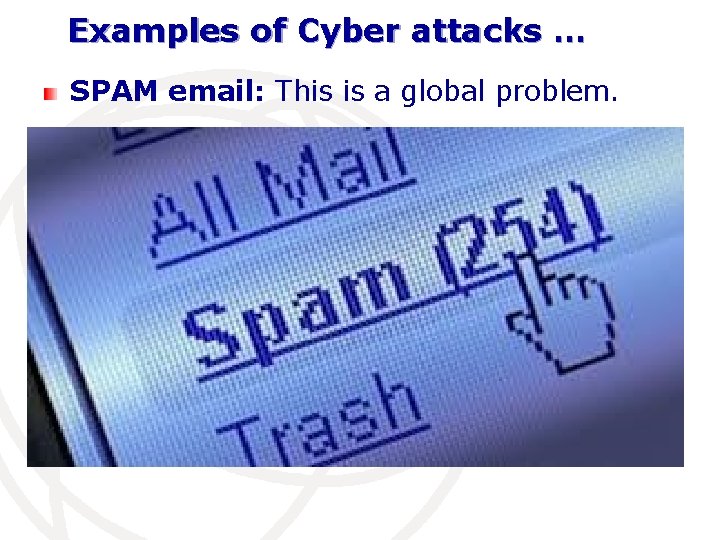 Examples of Cyber attacks … SPAM email: This is a global problem. 