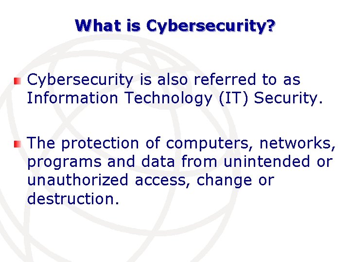 What is Cybersecurity? Cybersecurity is also referred to as Information Technology (IT) Security. The