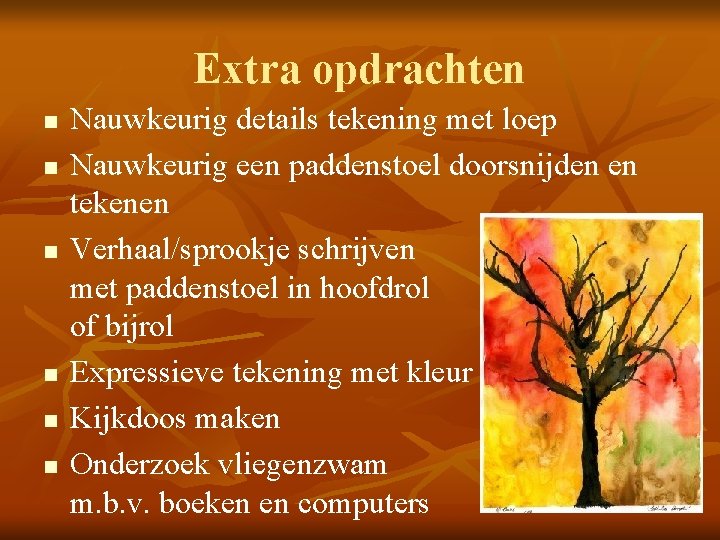 Extra opdrachten n n n Nauwkeurig details tekening met loep Nauwkeurig een paddenstoel doorsnijden