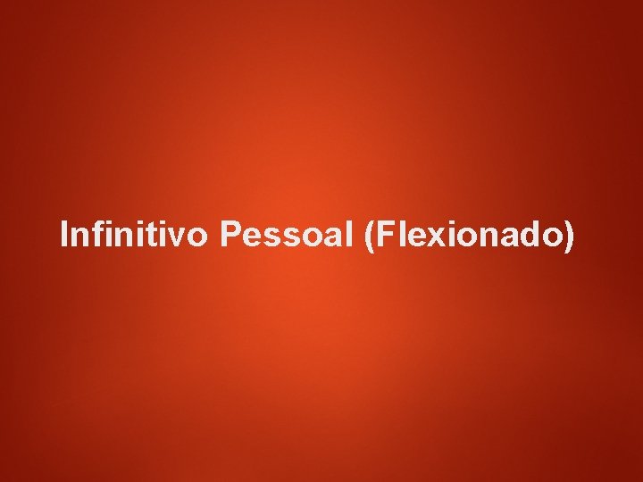 Infinitivo Pessoal (Flexionado) 