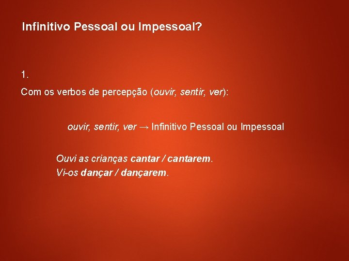 Infinitivo Pessoal ou Impessoal? 1. Com os verbos de percepção (ouvir, sentir, ver): ouvir,