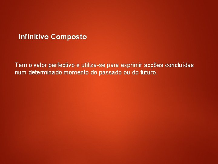 Infinitivo Composto Tem o valor perfectivo e utiliza-se para exprimir acções concluídas num determinado