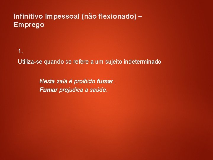 Infinitivo Impessoal (não flexionado) – Emprego 1. Utiliza-se quando se refere a um sujeito