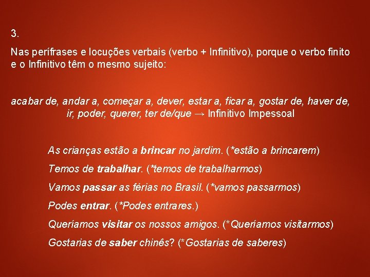 3. Nas perífrases e locuções verbais (verbo + Infinitivo), porque o verbo finito e