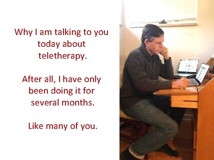 Why I am talking to you today about teletherapy. After all, I have only Why I am talking to you today about teletherapy. After all, I have only