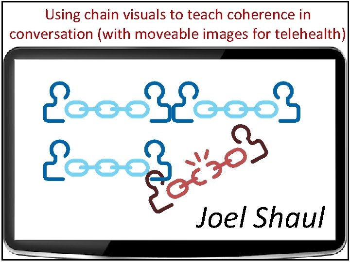 Using chain visuals to teach coherence in conversation (with moveable images for telehealth) Joel Using chain visuals to teach coherence in conversation (with moveable images for telehealth) Joel