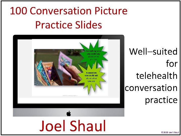 100 Conversation Picture Practice Slides Well–suited for telehealth conversation practice Joel Shaul © 2020 100 Conversation Picture Practice Slides Well–suited for telehealth conversation practice Joel Shaul © 2020