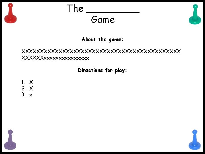 The _____ Game About the game: XXXXXXXXXXXXXXXXXXXXXXxxxxxxxx Directions for play: 1. X 2. X The _____ Game About the game: XXXXXXXXXXXXXXXXXXXXXXxxxxxxxx Directions for play: 1. X 2. X