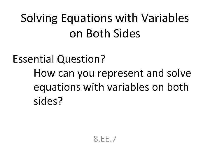 Solving Equations with Variables on Both Sides Essential Question? How can you represent and