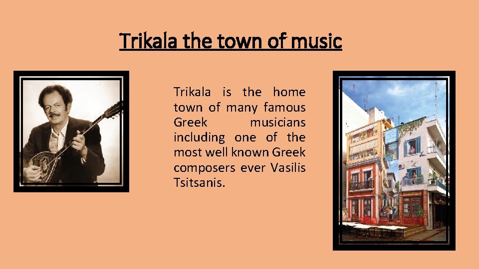 Trikala the town of music Trikala is the home town of many famous Greek