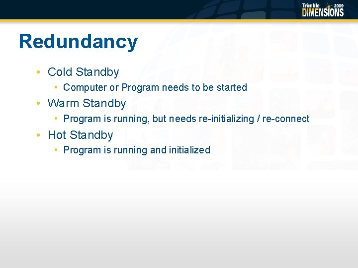 Redundancy • Cold Standby • Computer or Program needs to be started • Warm