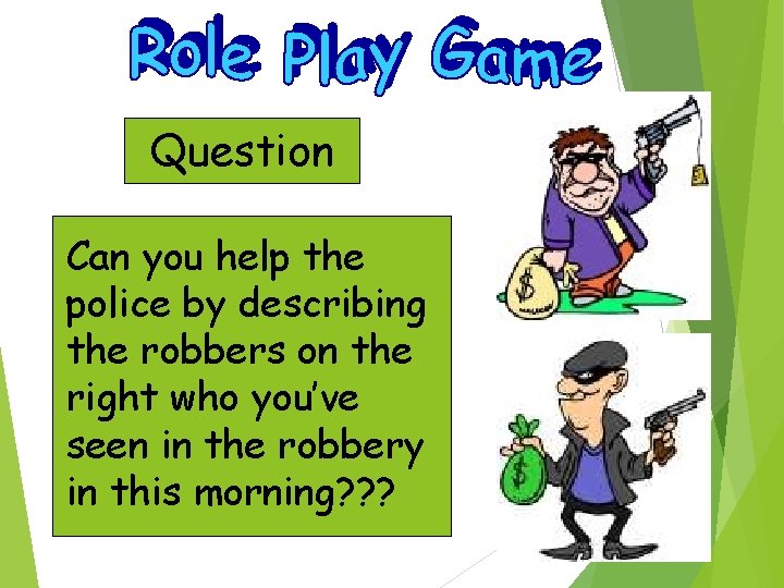 Question Can you help the police by describing the robbers on the right who