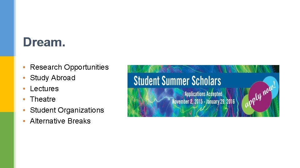 Dream. • • • Research Opportunities Study Abroad Lectures Theatre Student Organizations Alternative Breaks