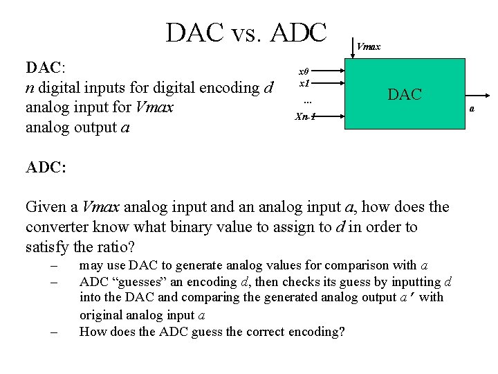 DAC vs. ADC DAC: n digital inputs for digital encoding d analog input for