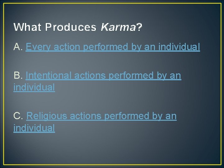 What Produces Karma? A. Every action performed by an individual B. Intentional actions performed What Produces Karma? A. Every action performed by an individual B. Intentional actions performed
