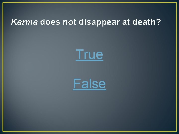 Karma does not disappear at death? True False Karma does not disappear at death? True False