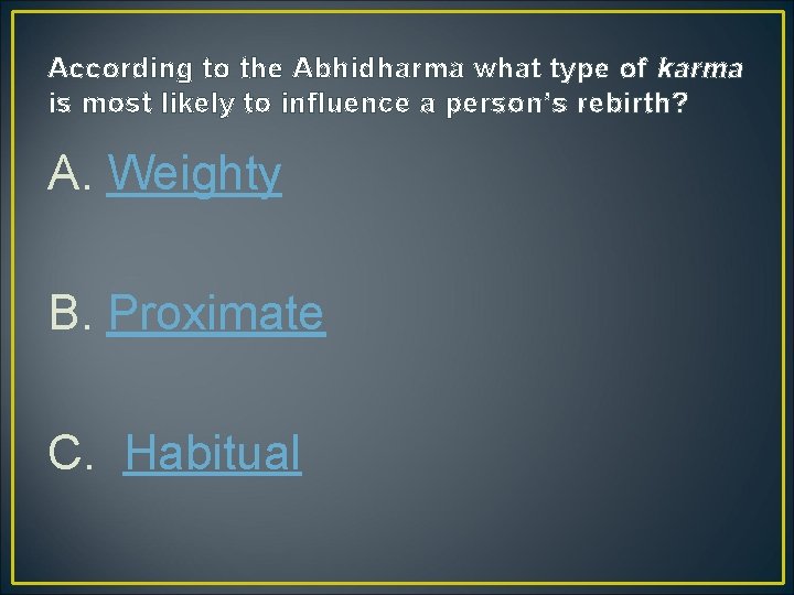 According to the Abhidharma what type of karma is most likely to influence a According to the Abhidharma what type of karma is most likely to influence a