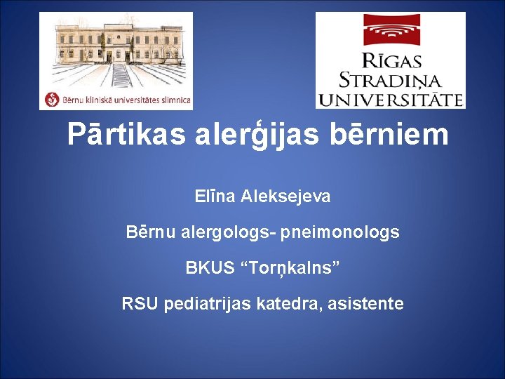 Pārtikas alerģijas bērniem Elīna Aleksejeva Bērnu alergologs- pneimonologs BKUS “Torņkalns” RSU pediatrijas katedra, asistente