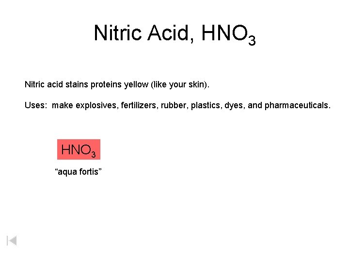 Nitric Acid, HNO 3 Nitric acid stains proteins yellow (like your skin). Uses: make