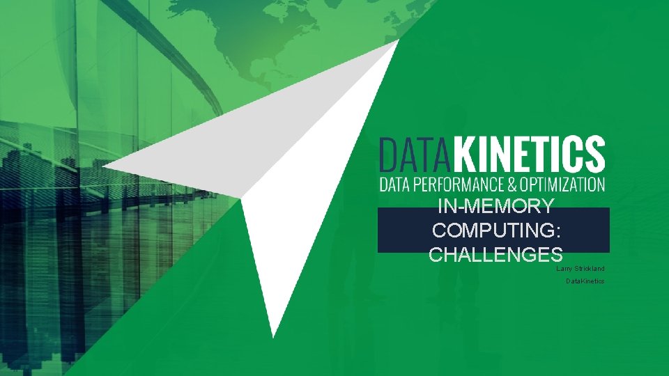 IN-MEMORY COMPUTING: CHALLENGES Larry Strickland Data. Kinetics 