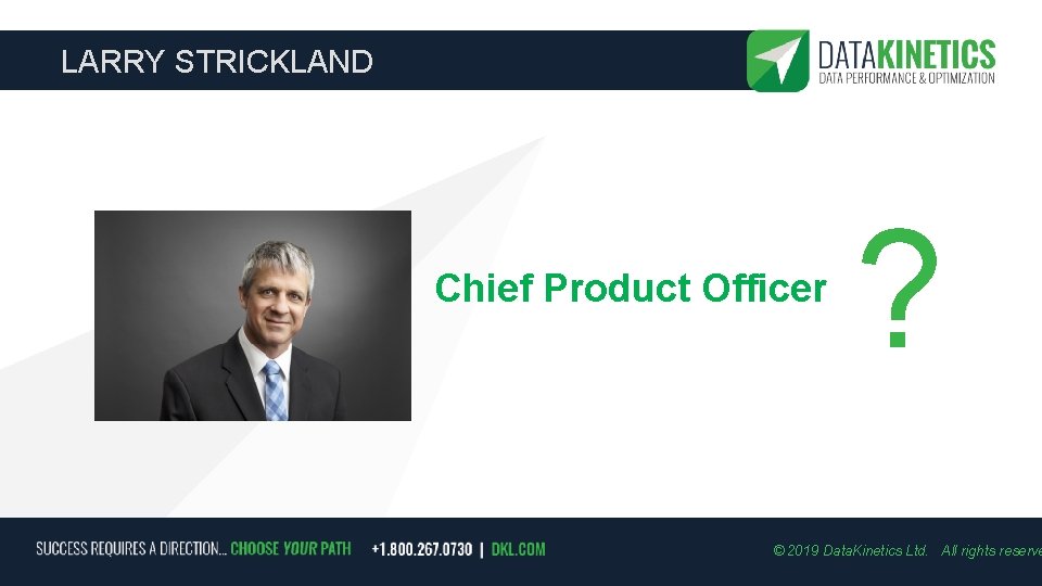 LARRY STRICKLAND Chief Product Officer ? © 2019 Data. Kinetics Ltd. All rights reserve